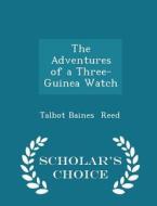 The Adventures Of A Three-guinea Watch - Scholar's Choice Edition di Talbot Baines Reed edito da Scholar's Choice