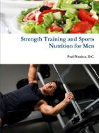 Strength Training and Sports Nutrition for Men di D. C. Paul Wanlass edito da Lulu.com