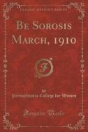 Be Sorosis March, 1910 (classic Reprint) di Pennsylvania College for Women edito da Forgotten Books