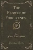 The Flower Of Forgiveness, Vol. 1 (classic Reprint) di Flora Annie Steel edito da Forgotten Books
