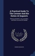 A Practical Guide To The Coroner And His Duties At Inquests di Edmond McMahon edito da Sagwan Press