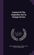 Control Of The Argentine Ant In Orange Groves di John Raymond Horton edito da Palala Press