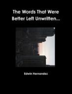 The Words That Were Better Left Unwritten... di Edwin Hernandez edito da Lulu.com