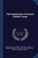 The Organization of Ground Combat Troops di Kent Roberts Greenfield, R. R. Palmer, Bell Irvin Wiley edito da CHIZINE PUBN