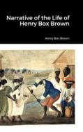 Narrative of the Life of Henry Box Brown di Henry Box Brown edito da Lulu.com