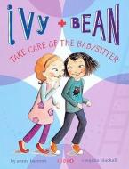 Ivy + Bean Take Care of the Babysitter di Annie Barrows edito da TURTLEBACK BOOKS