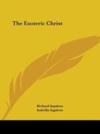 The Esoteric Christ di Richard Ingalese, Isabella Ingalese edito da Kessinger Publishing, Llc