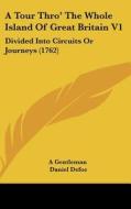 A Divided Into Circuits Or Journeys (1762) di Gentleman A. Gentleman, Daniel Defoe edito da Kessinger Publishing Co
