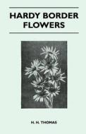 Hardy Border Flowers di H. H. Thomas edito da Lucas Press