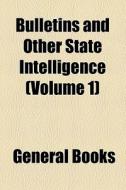 Bulletins And Other State Intelligence (volume 1) di Unknown Author, Books Group edito da General Books Llc