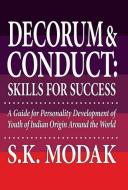 Decorum & Conduct: Skills for Success - A Guide for Personality Development of Youth of Indian Origin Around the World di S. K. Modak edito da FRIESENPR