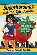 Superheroines and the Epic Journey di Valerie Estelle Frankel edito da McFarland