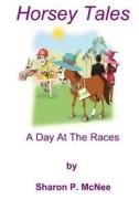 Horsey Tales - A Day at the Races di MS Sharon P. McNee edito da Createspace