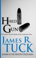 Hired Gun: The Culvert City Crime Files di James R. Tuck edito da Createspace