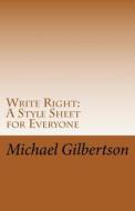Write Right: A Style Sheet for Everyone di Michael E. Gilbertson edito da Createspace