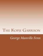 The Kopje Garrison di George Manville Fenn edito da Createspace