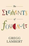 The Elements Of Foucault di Gregg Lambert edito da University Of Minnesota Press