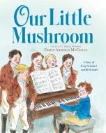 Our Little Mushroom: A Story of Franz Schubert and His Friends di Emily Arnold Mccully edito da MARGARET K MCELDERRY BOOKS