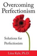 OVERCOMING PERFECTIONISM: SOLUTIONS FOR di LIISA KYLE edito da LIGHTNING SOURCE UK LTD