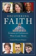 Recovering Faith: Stories of Catholics Who Came Home di Lorene Hanley Duquin edito da Our Sunday Visitor (IN)
