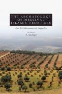 The Archaeology of Medieval Islamic Frontiers edito da University Press of Colorado