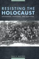 Resisting the Holocaust di Paul Bartrop edito da ABC-CLIO