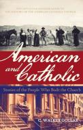 American and Catholic: Stories of the People Who Built the Church di C. Walker Gollar edito da SERVANT BOOKS