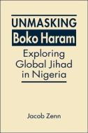 Unmasking Boko Haram di Jacob Zenn edito da Lynne Rienner Publishers Inc