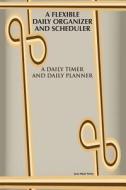 A Flexible Daily Organizer and Scheduler: A Daily Timer and Daily Planner di Joan Marie Verba edito da Speedy Publishing LLC