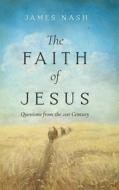 The Faith Of Jesus di Nash James Nash edito da Koehler Books