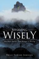 Behaving Wisely di Brian Edward Johnson edito da Page Publishing Inc