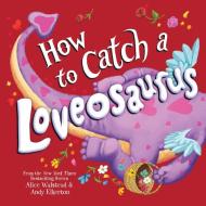 How to Catch a Loveosaurus di Alice Walstead edito da SOURCEBOOKS WONDERLAND