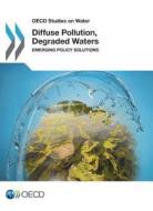 Diffuse Pollution, Degraded Waters: Emerging Policy Solutions di OECD: Organisation for Economic Co-Operation and Development edito da Iwa Publishing