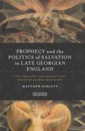 Prophecy and the Politics of Salvation in Late Georgian England: The Theology and Apocalyptic Vision of Joanna Southcott di Matthew Niblett edito da PAPERBACKSHOP UK IMPORT