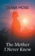The Mother I Never Knew di Diana Moss edito da New Generation Publishing