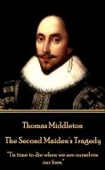 Thomas Middleton - The Second Maiden's Tragedy: "Tis time to die when we are ourselves our foes." di Thomas Middleton edito da LIGHTNING SOURCE INC