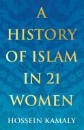 A History of Islam in 21 Women di Hossein Kamaly edito da Oneworld Publications