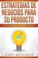 Estrategia de Negocios Para Sus Productos: Guía de Un Experto Para Dominar El Mercado di Gary Metcalfe edito da INDEPENDENTLY PUBLISHED