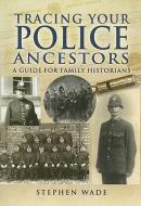 Tracing Your Police Ancestors di Stephen Wade edito da Pen & Sword Books Ltd