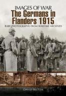 Germans in Flanders 1915: Images of War Series di David Bilton edito da Pen & Sword Books Ltd