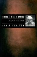 Living Is What I Wanted: Last Poems di David Ignatow edito da BOA Editions