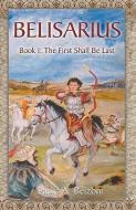 Belisarius Book 1: The First Shall Be Last di Paolo A. Belzoni edito da ARX PUB LLC