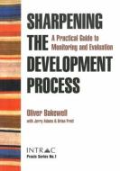 Sharpening the Development Process di Oliver Bakewell edito da Practical Action Publishing