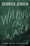 Walking on Water di Derrick Jensen edito da Chelsea Green Publishing Co