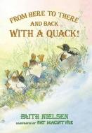 From Here to There and Back with a Quack! di Faith Nielsen edito da MASCOT BOOKS