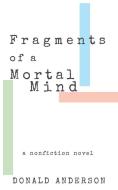 Fragments Of A Mortal Mind di Donald Anderson edito da University Of Nevada Press