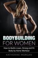 Bodybuilding For Women: How To Build A L di KATHERINE MORGAN edito da Lightning Source Uk Ltd
