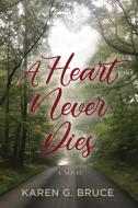 A Heart Never Dies di Karen G. Bruce edito da Little Creek Books