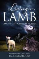 Living Like A Lamb Among 21st Century Wolves di Paul Estabrooks edito da Castle Quay Books