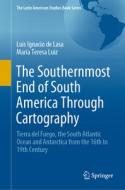 The Southernmost End of South America Through Cartography di María Teresa Luiz, Luis Ignacio de Lasa edito da Springer International Publishing